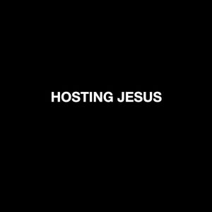 Hosting Jesus
